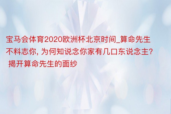 宝马会体育2020欧洲杯北京时间_算命先生不料志你, 为何知说念你家有几口东说念主? 揭开算命先生的面纱